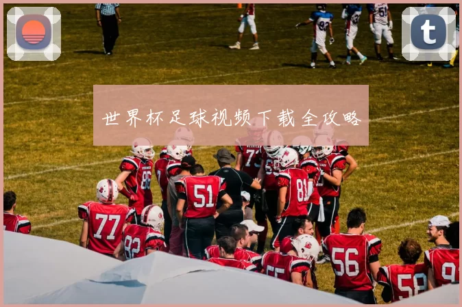 世界杯足球视频下载全攻略