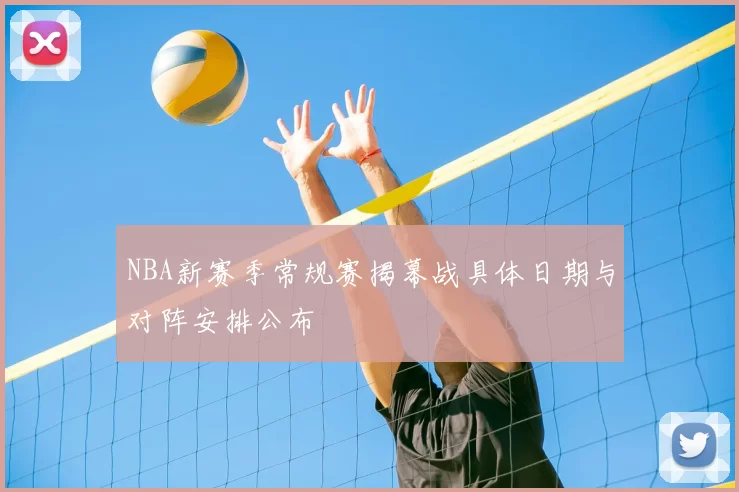 NBA新赛季常规赛揭幕战具体日期与对阵安排公布