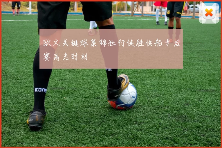 欧文关键球集锦独行侠胜快船季后赛高光时刻