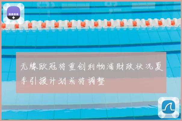 无缘欧冠将重创利物浦财政状况夏季引援计划或将调整