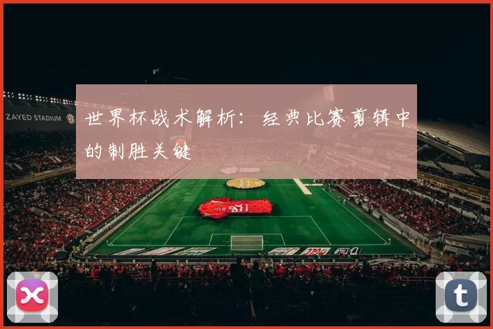 世界杯战术解析：经典比赛剪辑中的制胜关键