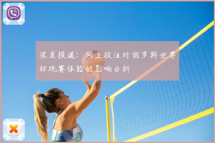 深度报道：网上投注对俄罗斯世界杯观赛体验的影响分析