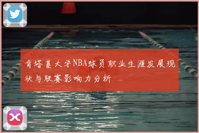 肯塔基大学NBA球员职业生涯发展现状与联赛影响力分析