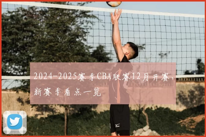 2024-2025赛季CBA联赛12月开赛,新赛季看点一览