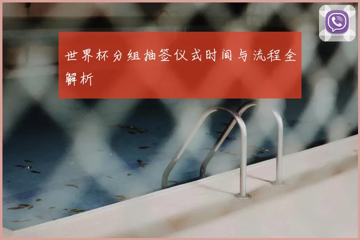 世界杯分组抽签仪式时间与流程全解析