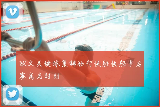 欧文关键球集锦独行侠胜快船季后赛高光时刻