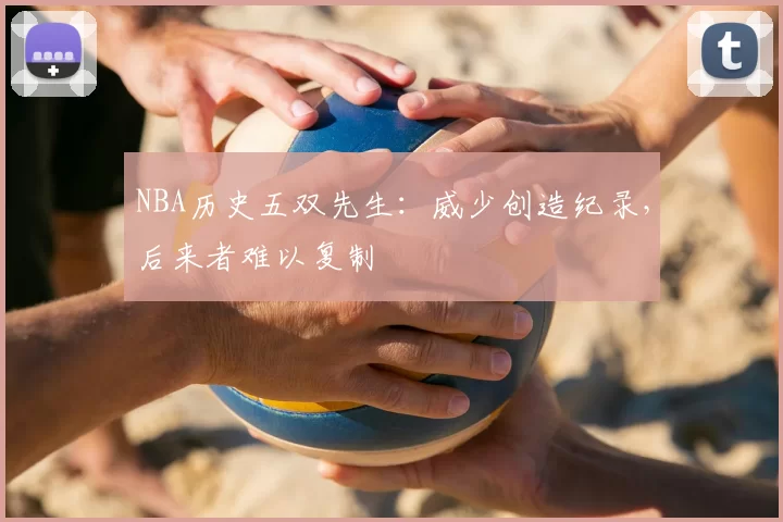NBA历史五双先生：威少创造纪录，后来者难以复制