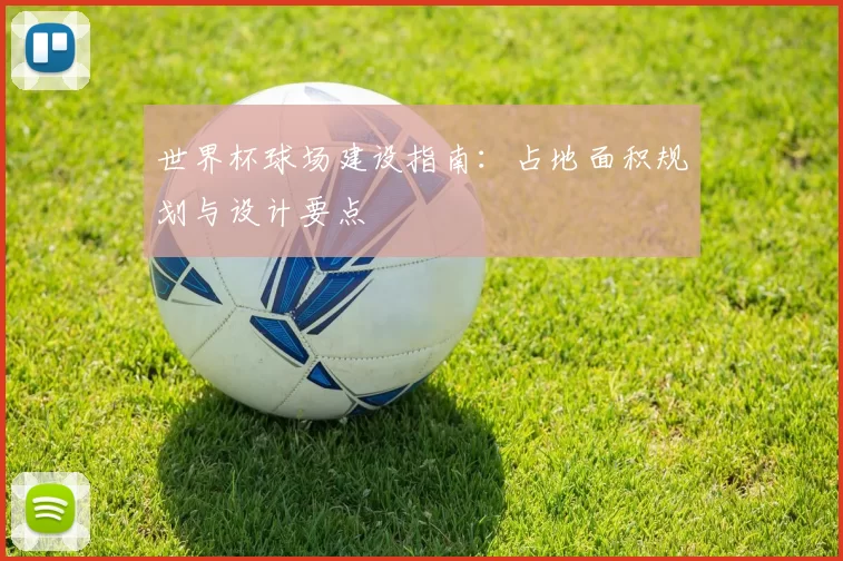 世界杯球场建设指南：占地面积规划与设计要点